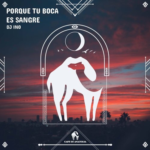 DJ Ino, Cafe De Anatolia - Porque Tu Boca Es Sangre [CDALAB234]